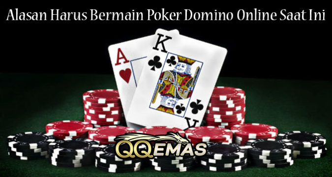Alasan Harus Bermain Poker Domino Online Saat Ini