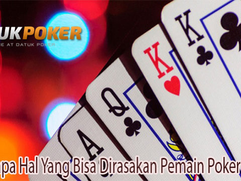Beberapa Hal Yang Bisa Dirasakan Pemain Poker Online