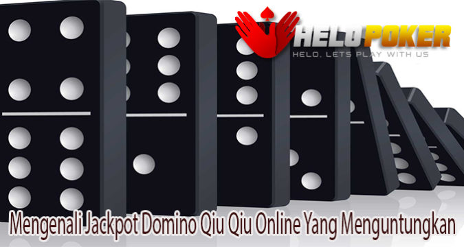 Mengenali Jackpot Domino Qiu Qiu Online Yang Menguntungkan